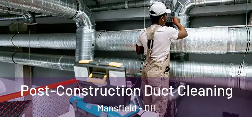  Post-Construction Duct Cleaning Mansfield - OH